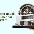 Which Facing House is Good in Chennai as per Vastu?