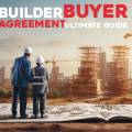 Builder Buyer Agreement: An Ultimate Guide