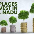 Best Places to Invest in Tamil Nadu