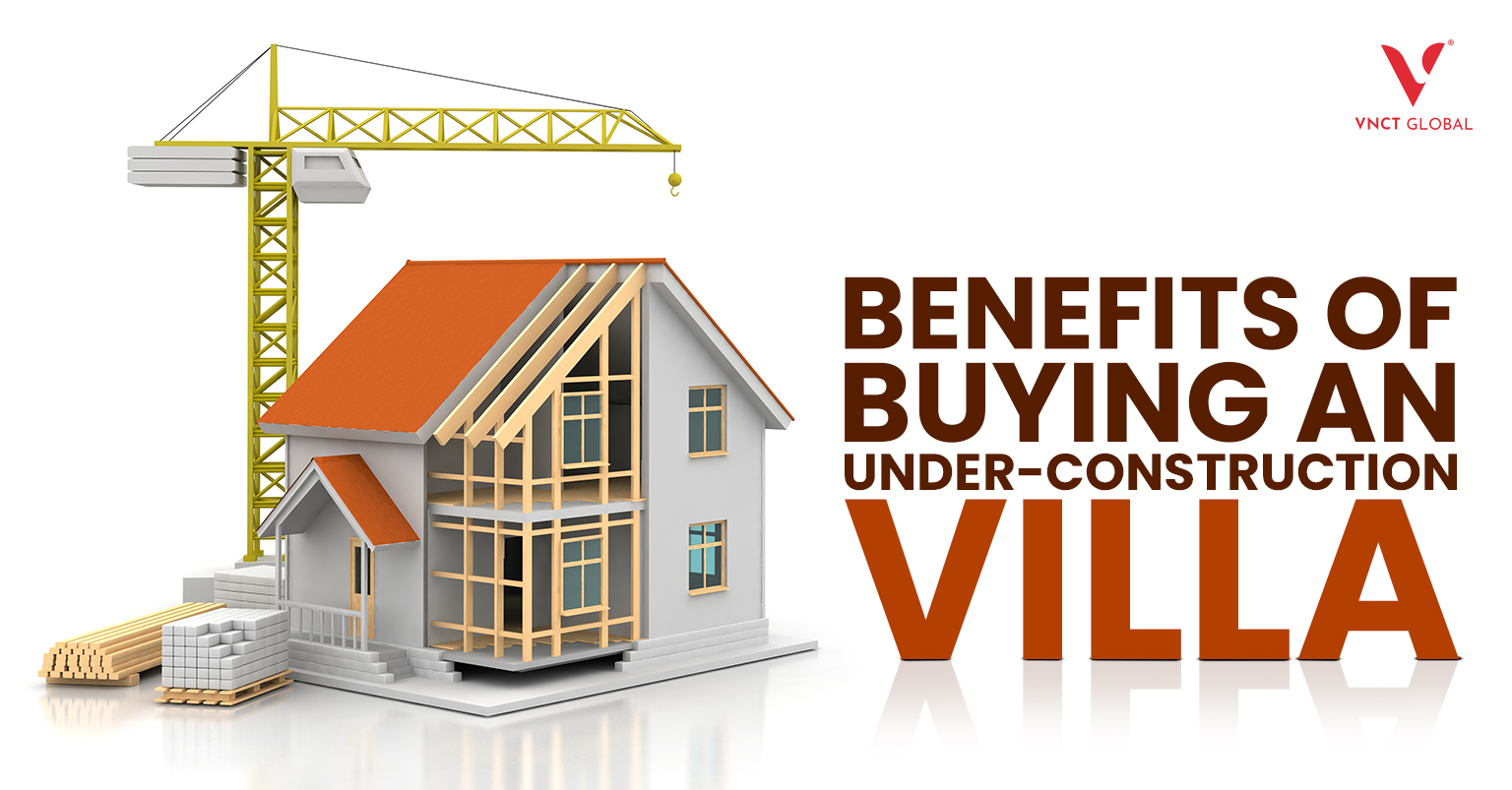 Benefits of Buying an Under-Construction Villa