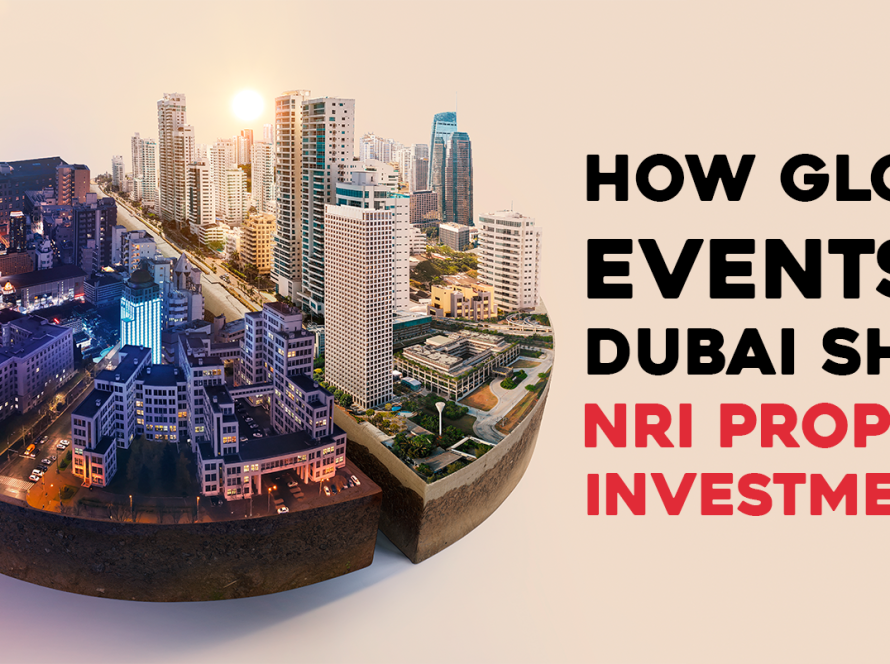 How Global Events in Dubai Shape NRI Property Investments