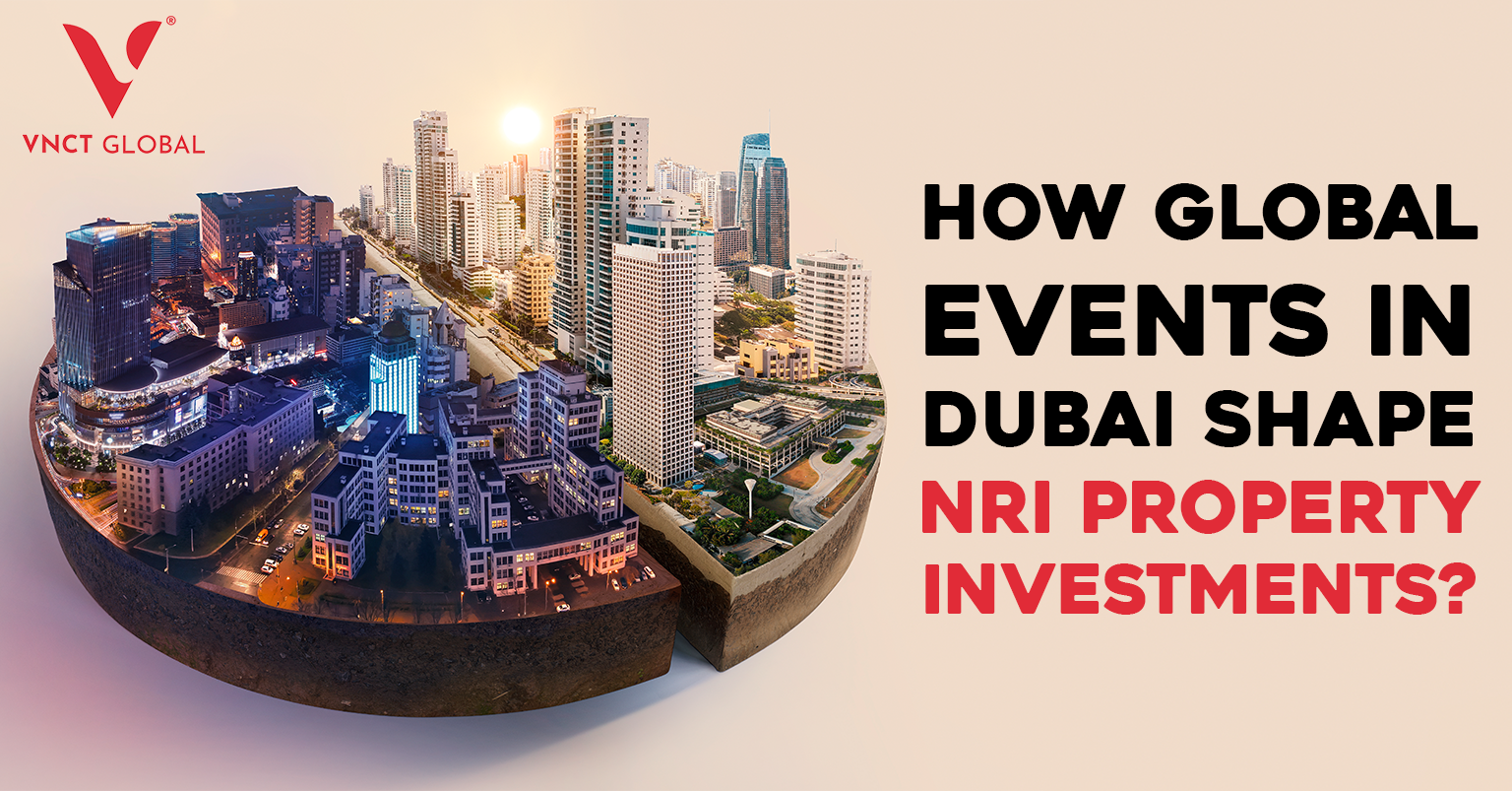 How Global Events in Dubai Shape NRI Property Investments