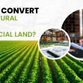 How to Convert Agricultural Land to Commercial Land?