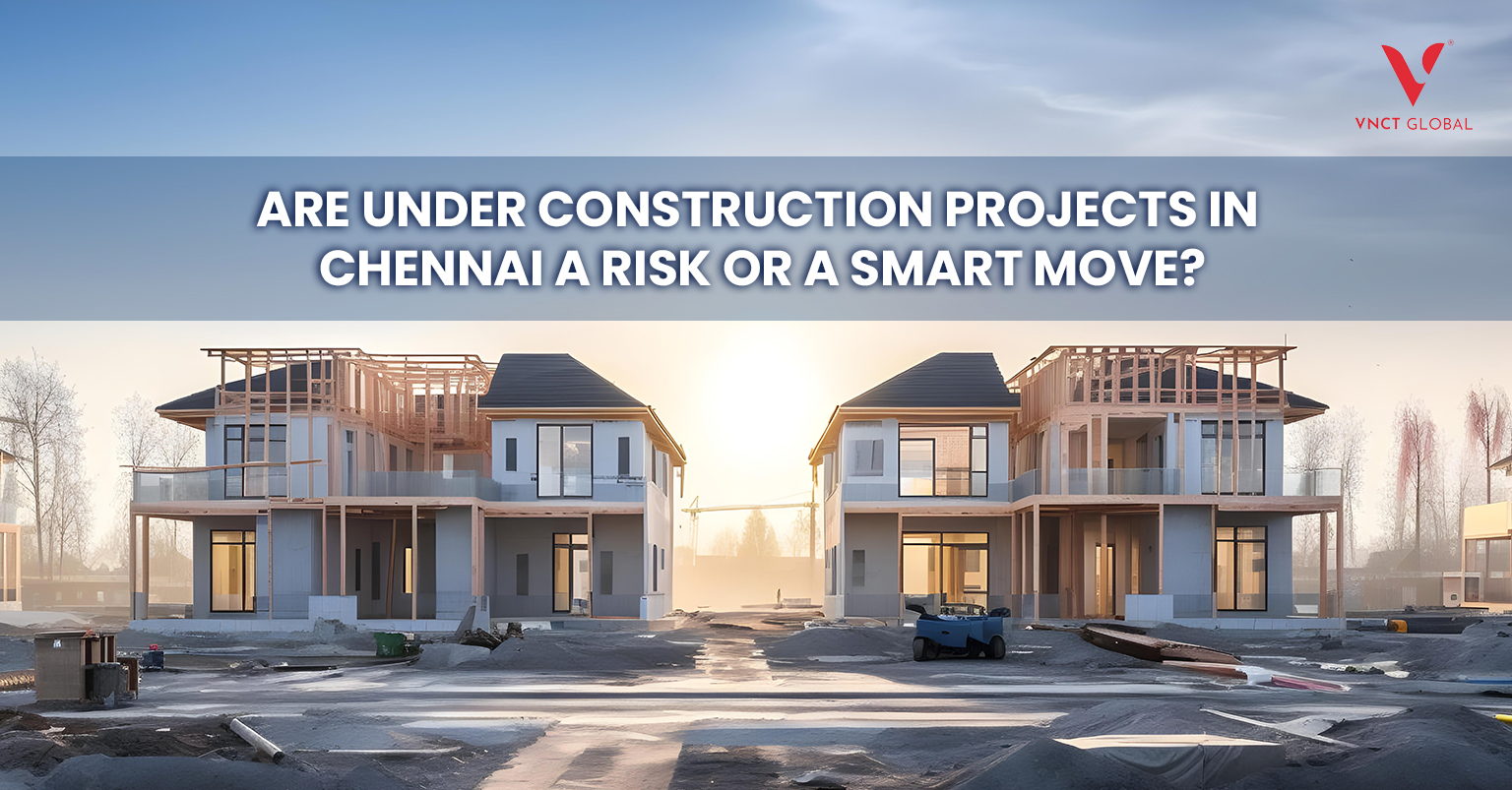 Are Under Construction Projects in Chennai a Risk or a Smart Move?