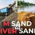 M Sand Vs River Sand: Which is Better for Construction?