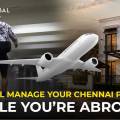 Who Will Manage Your Chennai Property While You’re Abroad? America or Dubai