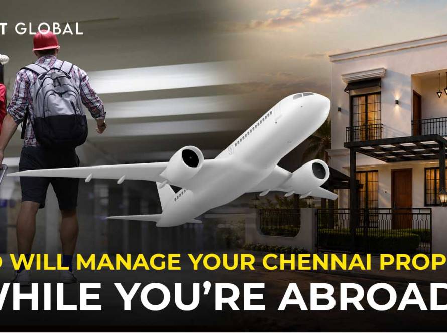 Who Will Manage Your Chennai Property While You’re Abroad America or Dubai